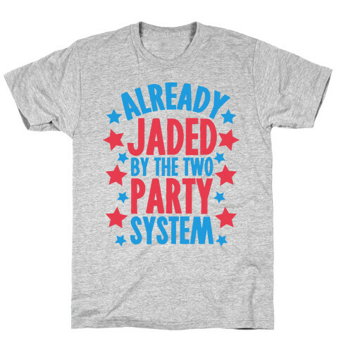 Already Jaded by the Two Party System T-Shirt