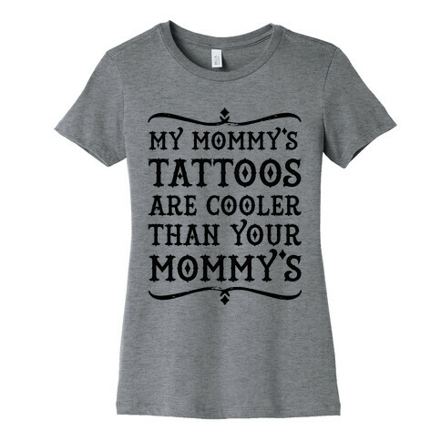 My Mommy's Tattoos are Cooler than Your Mommy's Womens T-Shirt