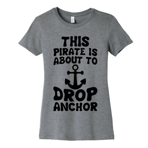 This Pirate Is About To Drop Anchor Womens T-Shirt