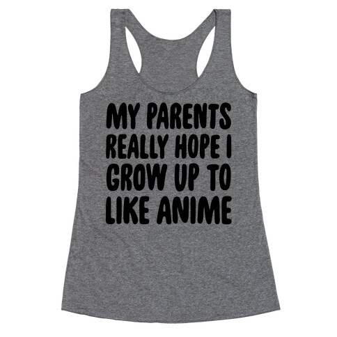 My Parents Really Hope I Grow Up To Like Anime Racerback Tank Top