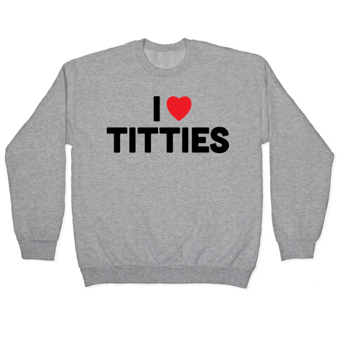 I heart titties Pullover