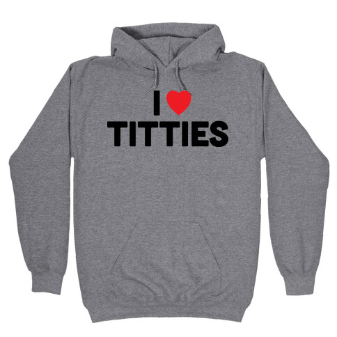 I heart titties Hooded Sweatshirt