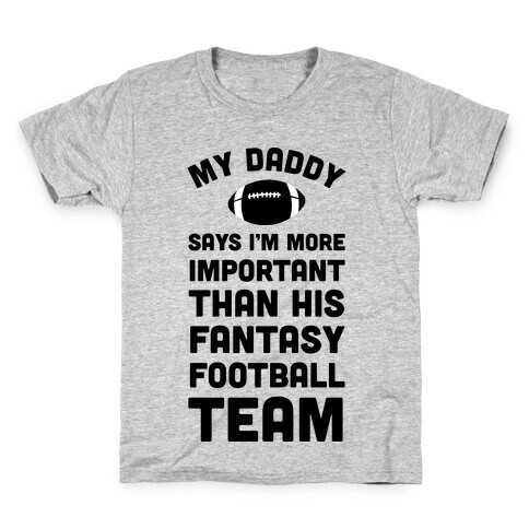 My Daddy Says I'm More Important Than His Fantasy Football Team Kids T-Shirt