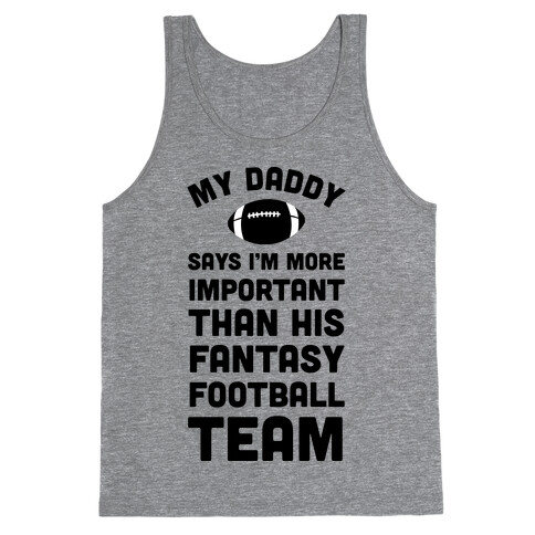 My Daddy Says I'm More Important Than His Fantasy Football Team Tank Top