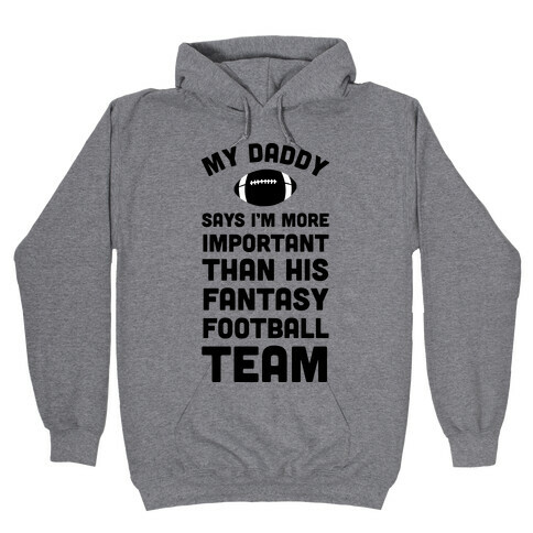 My Daddy Says I'm More Important Than His Fantasy Football Team Hooded Sweatshirt