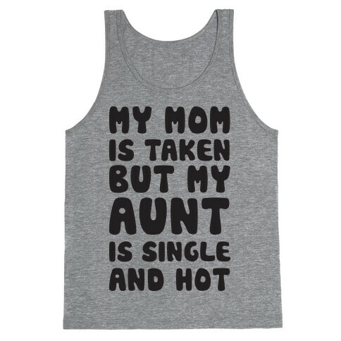 My Mom Is Taken But My Aunt Is Single And Hot Tank Top