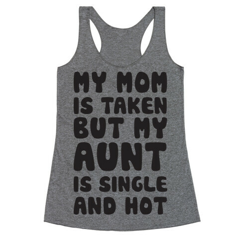 My Mom Is Taken But My Aunt Is Single And Hot Racerback Tank Top