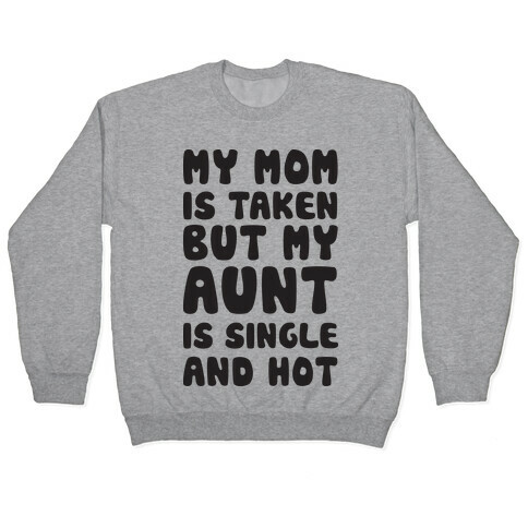 My Mom Is Taken But My Aunt Is Single And Hot Pullover