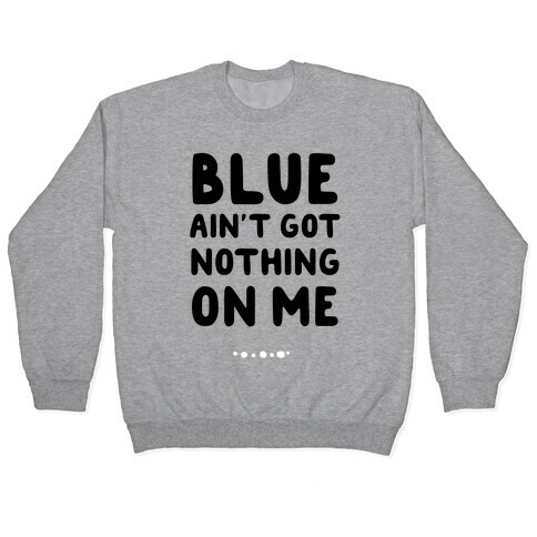 Blue Ain't Got Nothing On Me Pullover