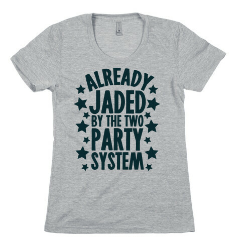 Already Jaded by the Two Party System Womens T-Shirt