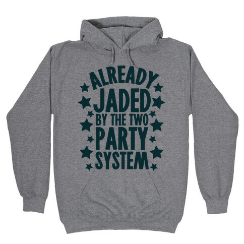 Already Jaded by the Two Party System Hooded Sweatshirt