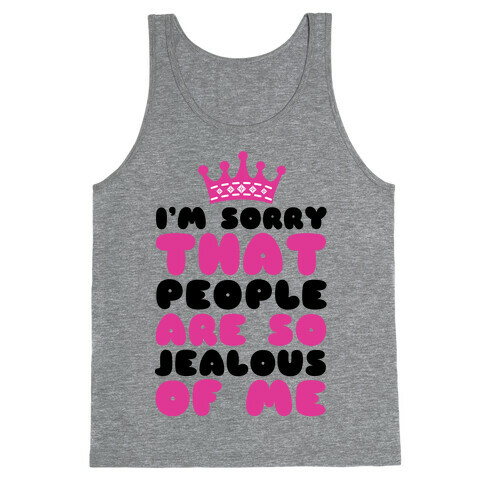 I'm Sorry That People Are So Jealous of Me Tank Top