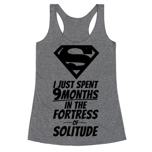 I Just Spent 9 Months In The Fortress Of Solitude Racerback Tank Top