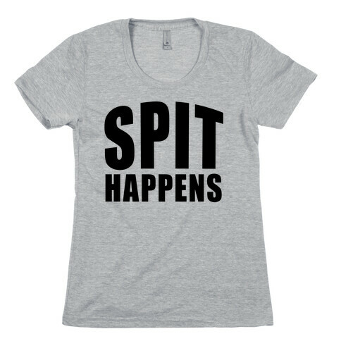 Spit Happens Womens T-Shirt