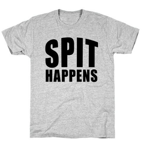 Spit Happens T-Shirt