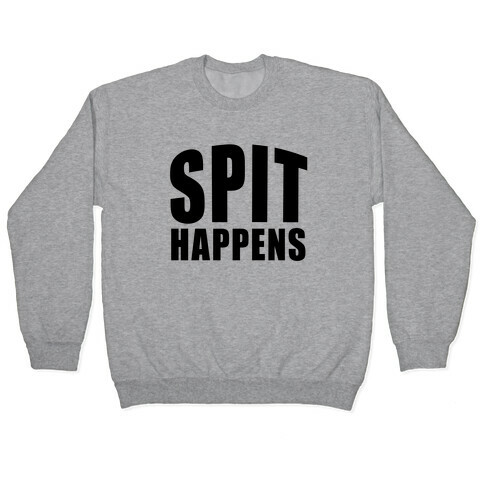 Spit Happens Pullover