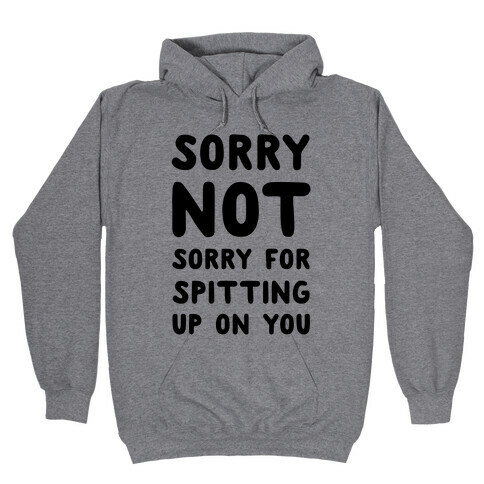 Sorry Not Sorry for Spitting up on You Hooded Sweatshirt