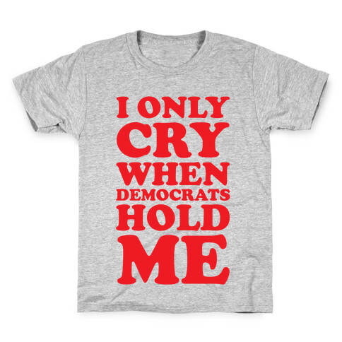 I Only Cry When Democrats Hold Me Kids T-Shirt