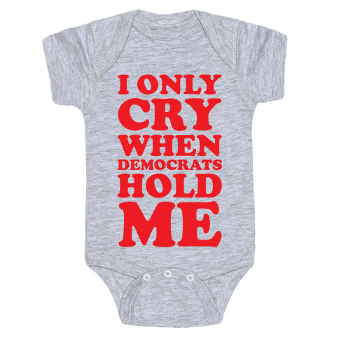 I Only Cry When Democrats Hold Me Baby One-Piece