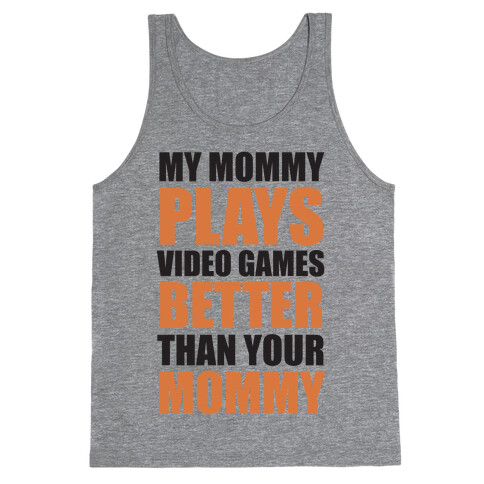 My Mommy Plays Video Games Better Than Your Daddy Mommy Tank Top