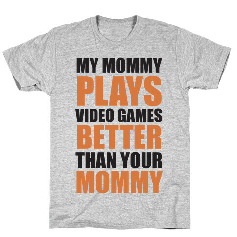 My Mommy Plays Video Games Better Than Your Daddy Mommy T-Shirt