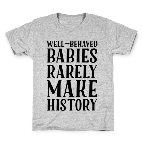 Well Behaved Babies Rarely Make History Kids T-Shirt