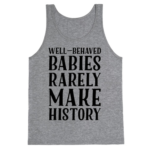 Well Behaved Babies Rarely Make History Tank Top