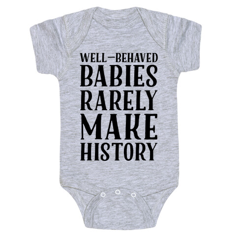 Well Behaved Babies Rarely Make History Baby One-Piece