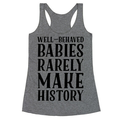 Well Behaved Babies Rarely Make History Racerback Tank Top