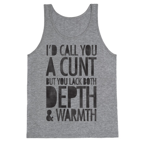 I'd Call You A C*** But You Lack Both Depth And Warmth Tank Top