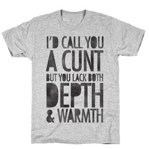 I'd Call You A C*** But You Lack Both Depth And Warmth T-Shirt