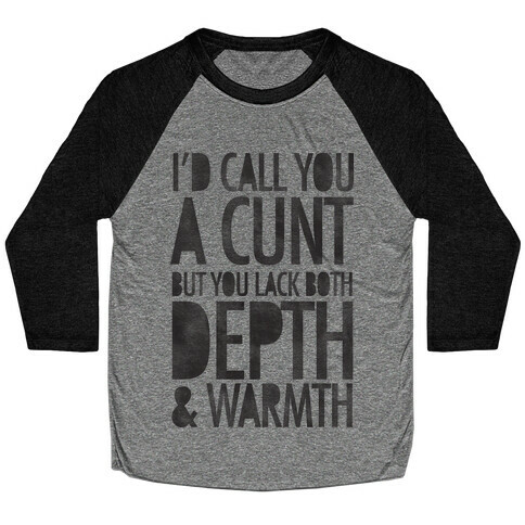I'd Call You A C*** But You Lack Both Depth And Warmth Baseball Tee