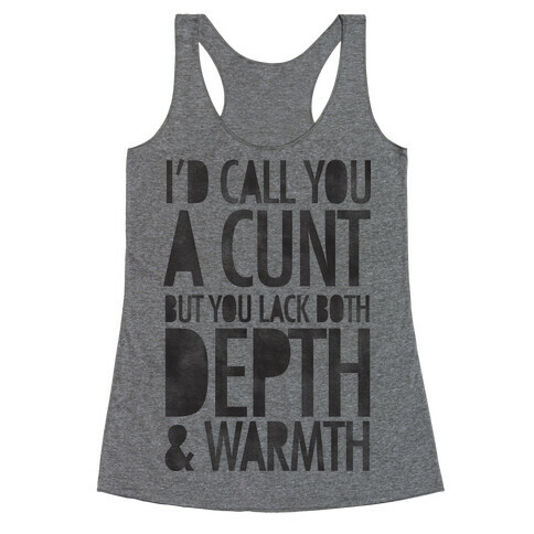I'd Call You A C*** But You Lack Both Depth And Warmth Racerback Tank Top
