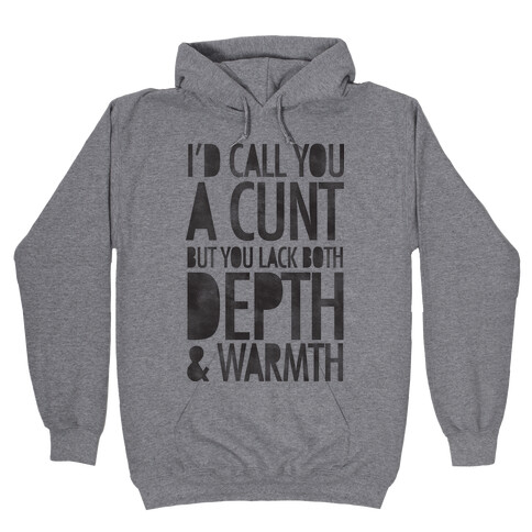 I'd Call You A C*** But You Lack Both Depth And Warmth Hooded Sweatshirt