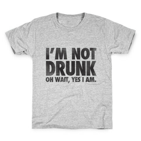 I'm Not Drunk (Oh Wait Yes I Am) Kids T-Shirt