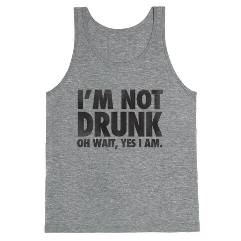 I'm Not Drunk (Oh Wait Yes I Am) Tank Top