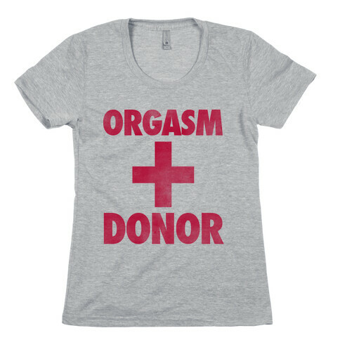 Orgasm Donor Womens T-Shirt