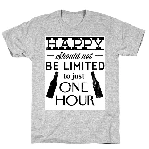 Happy Should Not be Limited to just One Hour T-Shirt