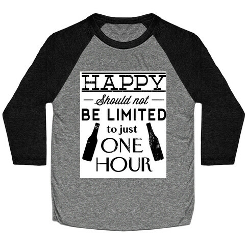 Happy Should Not be Limited to just One Hour Baseball Tee