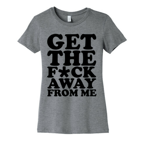 Get The F*** Away From Me (Censored) Womens T-Shirt