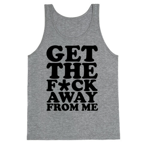 Get The F*** Away From Me (Censored) Tank Top