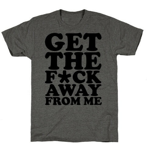 Get The F*** Away From Me (Censored) T-Shirt