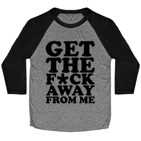 Get The F*** Away From Me (Censored) Baseball Tee