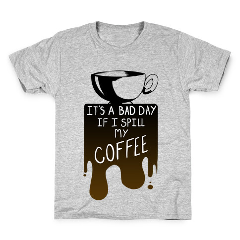 It's a Bad Day if I Spill My Coffee Kids T-Shirt