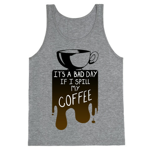 It's a Bad Day if I Spill My Coffee Tank Top