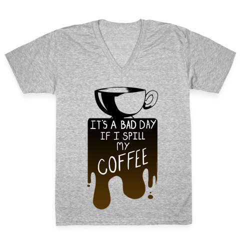 It's a Bad Day if I Spill My Coffee V-Neck Tee Shirt