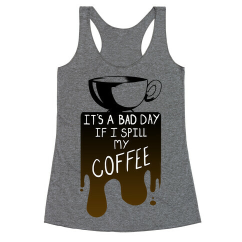 It's a Bad Day if I Spill My Coffee Racerback Tank Top