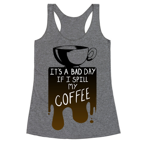 It's a Bad Day if I Spill My Coffee Racerback Tank Top