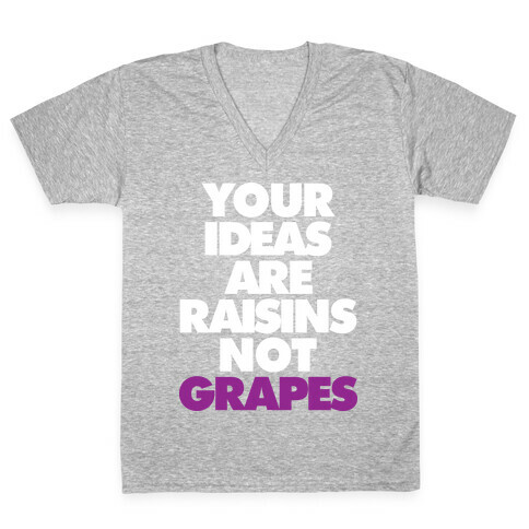 Your Ideas Are Raisins Not Grapes V-Neck Tee Shirt
