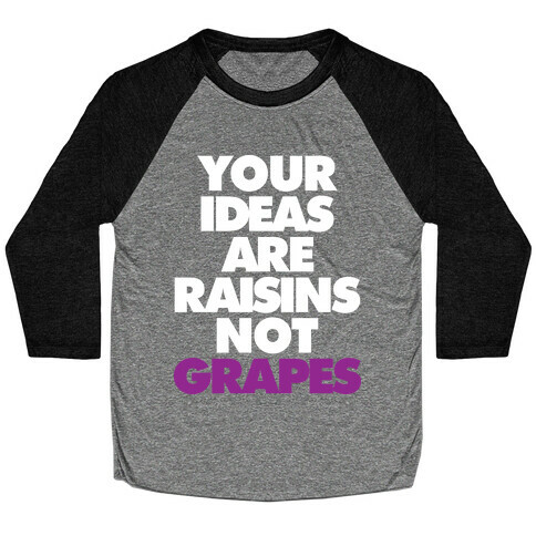 Your Ideas Are Raisins Not Grapes Baseball Tee